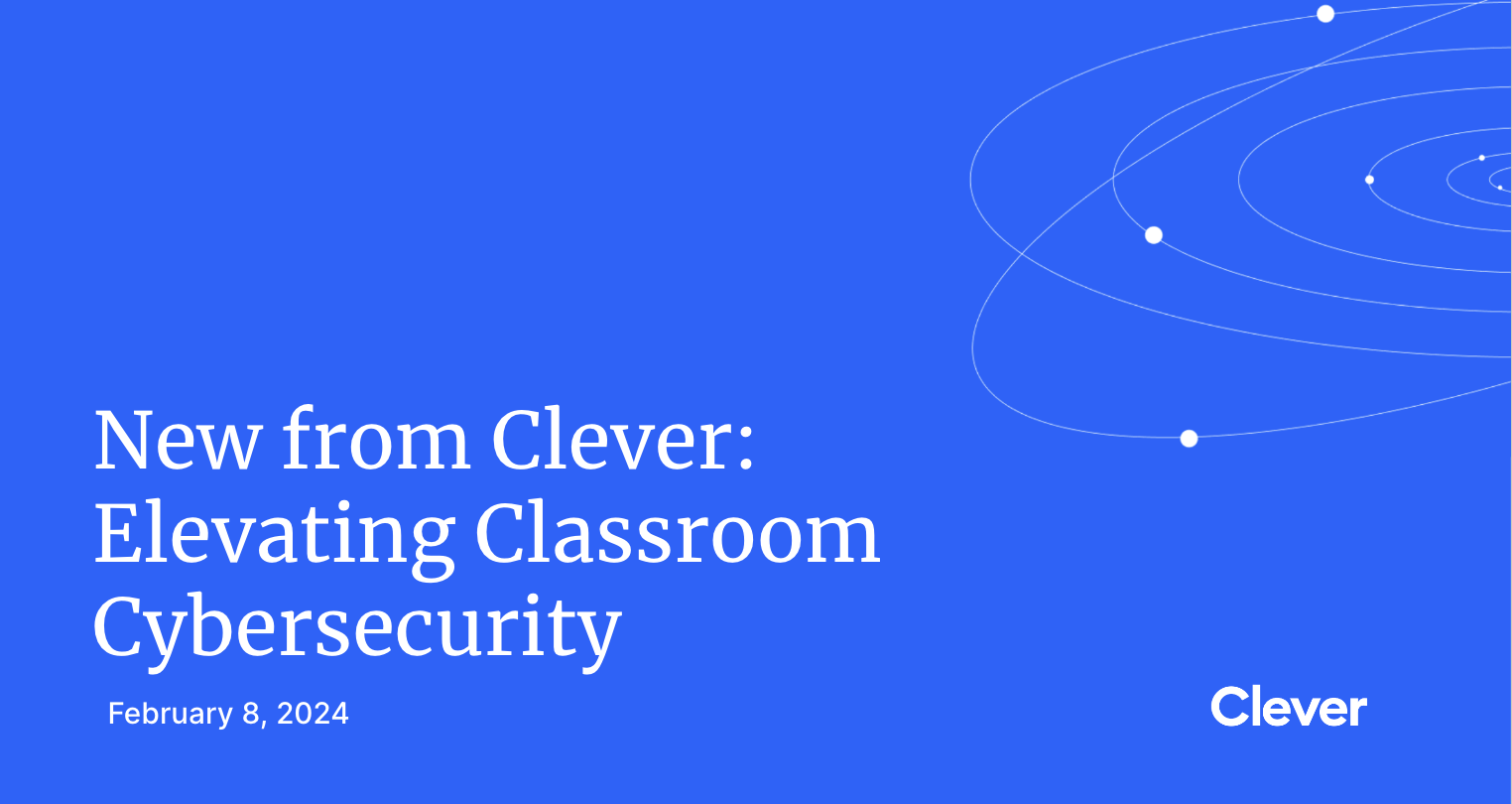 New from Clever 2024 – Elevating Classroom Cybersecurity